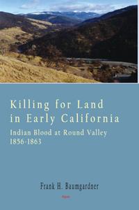 Killing for Land in Early California.  Indian Blood at Round Valley