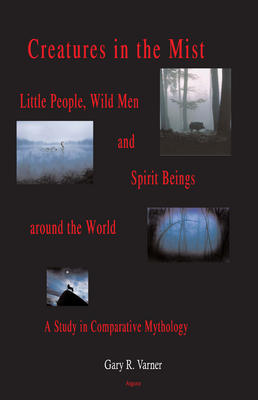 Creatures in the Mist .  Little People, Wild Men and Spirit Beings around the World