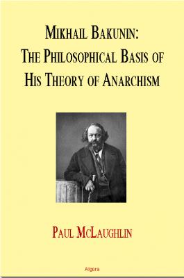 Mikhail Bakunin. The Philosophical Basis of His Theory of Anarchism 