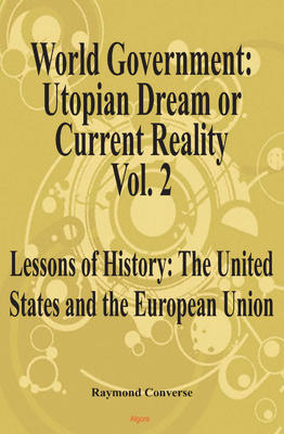 World Government - Utopian Dream or Current Reality? Vol. 2 . Lessons of History: The United States and the European Union