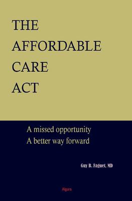 The Affordable Care Act. A Missed Opportunity, A Better Way Forward