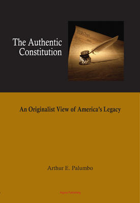 The Authentic Constitution . An Originalist View of America's Legacy  