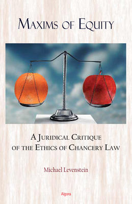 Maxims of Equity. A Juridical Critique of the Ethics of Chancery Law
