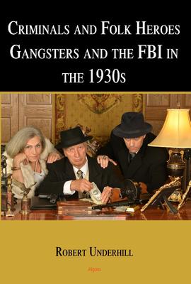 Criminals and Folk Heroes . Gangsters and the FBI in the 1930s