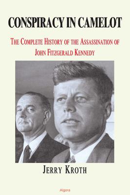 Conspiracy in Camelot : . The Complete History of the Assassination of John Fitzgerald Kennedy