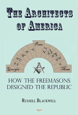 The Architects of America. How the Freemasons Designed the Republic 