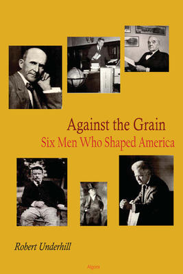 Against the Grain. Six Men Who Shaped America