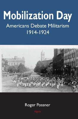 Mobilization Day. Americans Debate Militarism 1914-1924