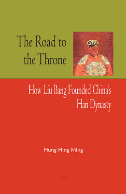 The Road to the Throne . How Liu Bang Founded China's Han Dynasty