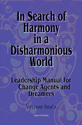 In Search of Harmony in a Disharmonious World. Leadership Manual for Change Agents and Dreamers