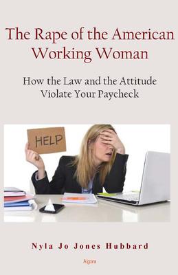 The Rape of the American Working Woman. How the Law and the Attitude Violate Your Paycheck