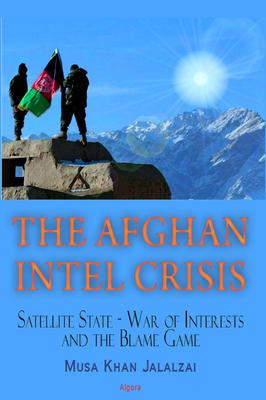 The Afghan Intel Crisis . Satellite State - War of Interests and the Blame Game