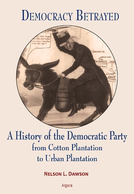Democracy Betrayed. A History of the Democratic Party from Cotton Plantation to Urban Plantation