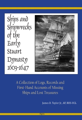 Ships and Shipwrecks of the Early Stuart Dynasty 1603-1647. A Collection of Logs, Records and First-Hand Accounts 